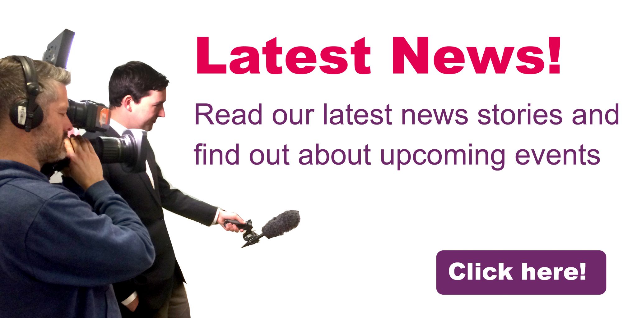 Latest News!  Read our latest news stories  and find out about upcoming events Click here!